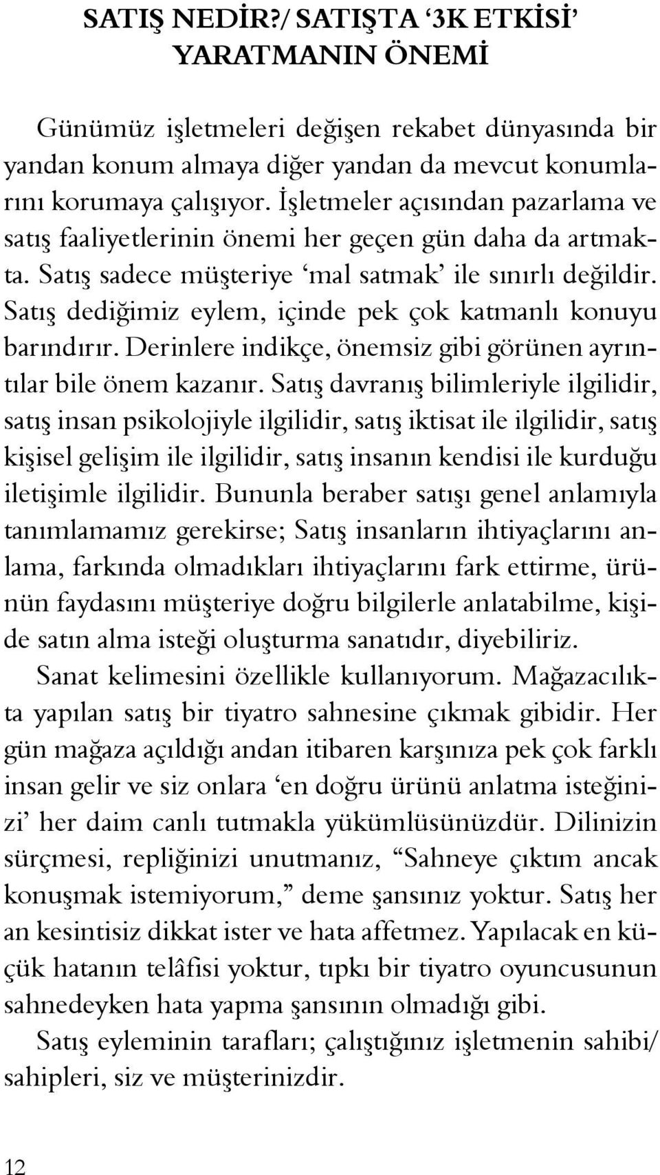 Satış dediğimiz eylem, içinde pek çok katmanlı konuyu barındırır. Derinlere indikçe, önemsiz gibi görünen ayrıntılar bile önem kazanır.