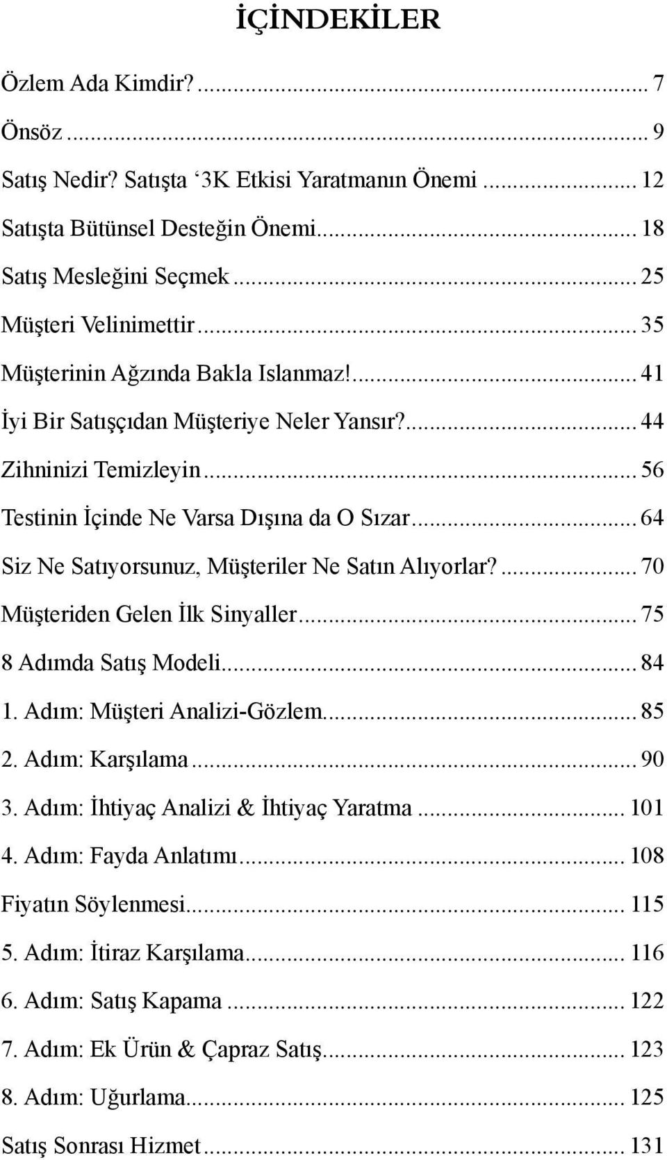 .. 64 Siz Ne Satıyorsunuz, Müşteriler Ne Satın Alıyorlar?... 70 Müşteriden Gelen İlk Sinyaller... 75 8 Adımda Satış Modeli... 84 1. Adım: Müşteri Analizi-Gözlem... 85 2. Adım: Karşılama... 90 3.