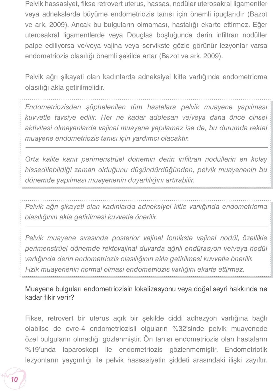 Eğer uterosakral ligamentlerde veya Douglas boşluğunda derin infiltran nodüller palpe ediliyorsa ve/veya vajina veya servikste gözle görünür lezyonlar varsa endometriozis olasılığı önemli şekilde