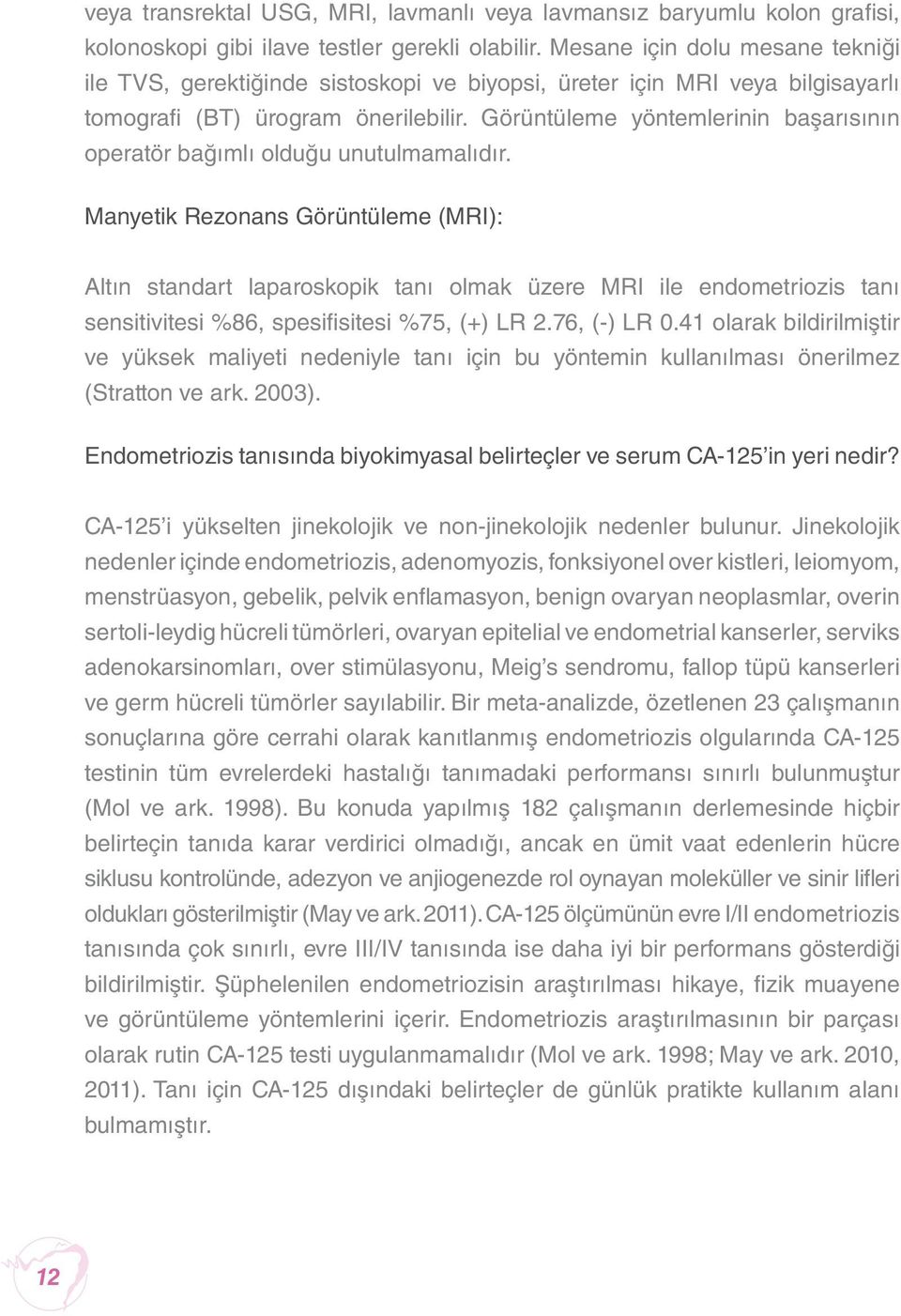 Görüntüleme yöntemlerinin başarısının operatör bağımlı olduğu unutulmamalıdır.