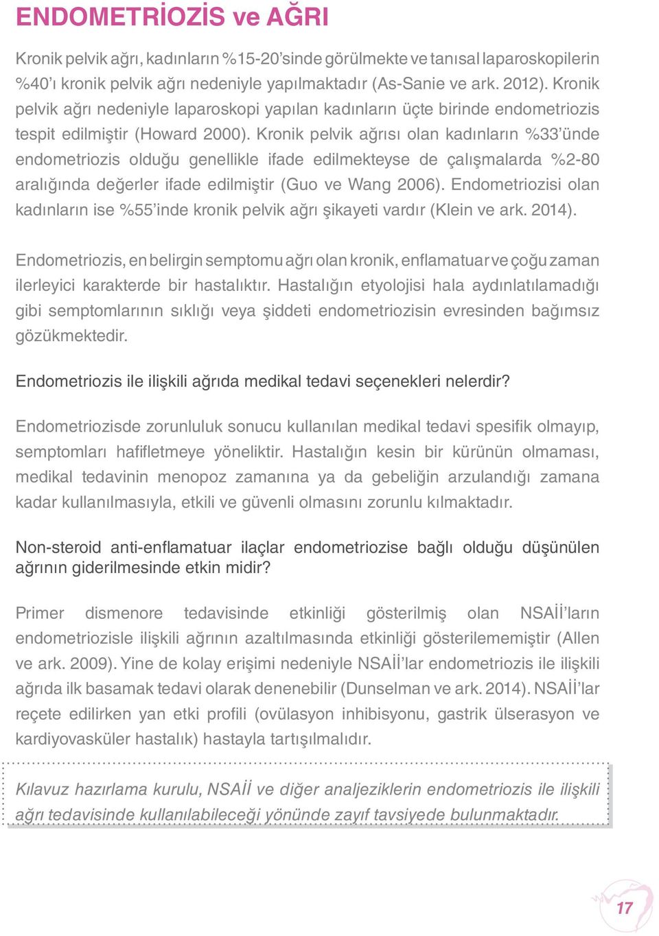 Kronik pelvik ağrısı olan kadınların %33 ünde endometriozis olduğu genellikle ifade edilmekteyse de çalışmalarda %2-80 aralığında değerler ifade edilmiştir (Guo ve Wang 2006).