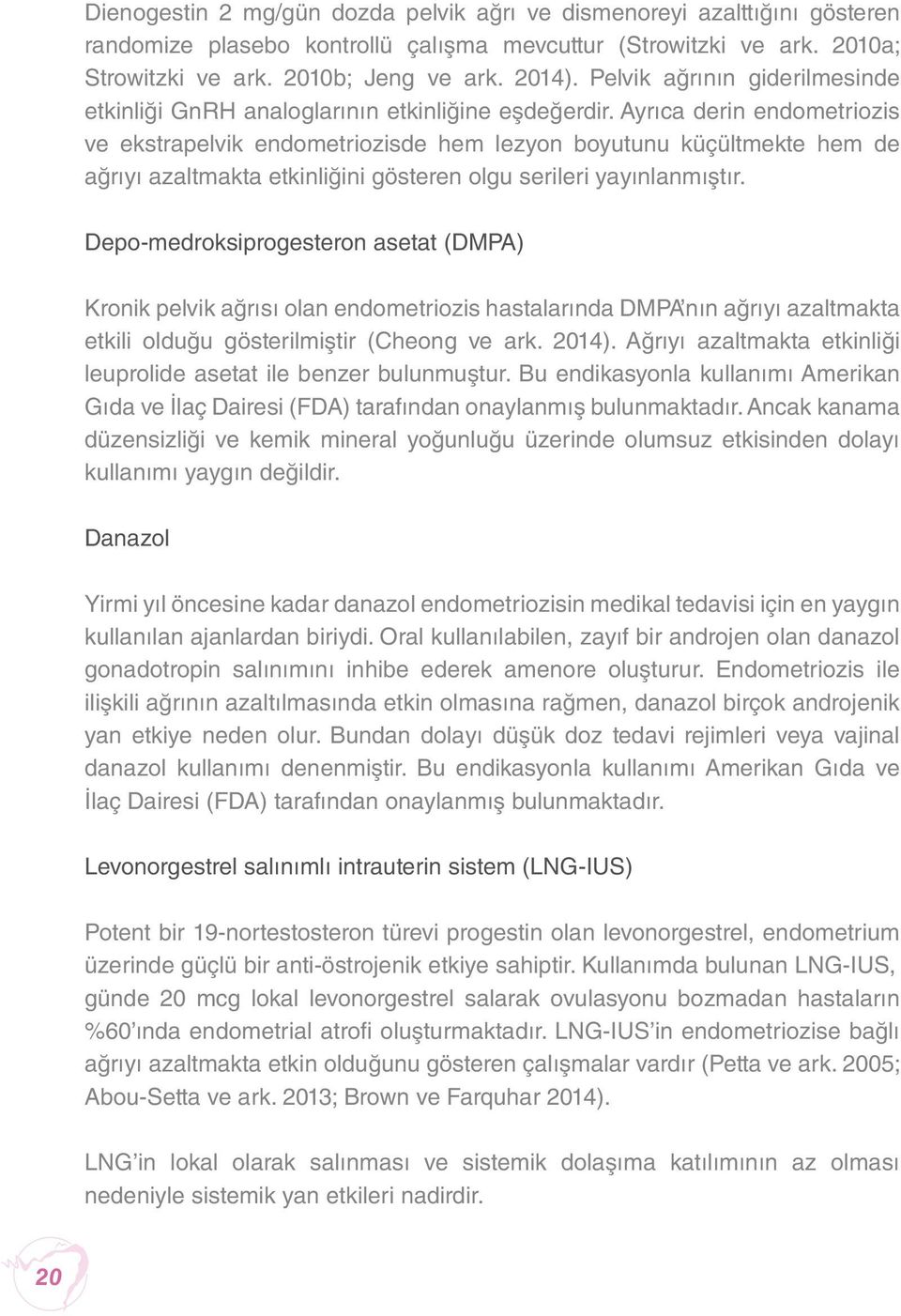 Ayrıca derin endometriozis ve ekstrapelvik endometriozisde hem lezyon boyutunu küçültmekte hem de ağrıyı azaltmakta etkinliğini gösteren olgu serileri yayınlanmıştır.