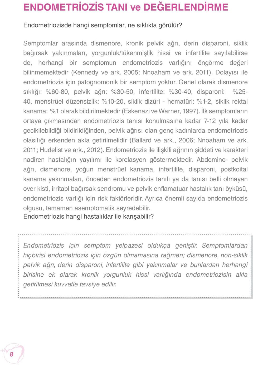 varlığını öngörme değeri bilinmemektedir (Kennedy ve ark. 2005; Nnoaham ve ark. 2011). Dolayısı ile endometriozis için patognomonik bir semptom yoktur.