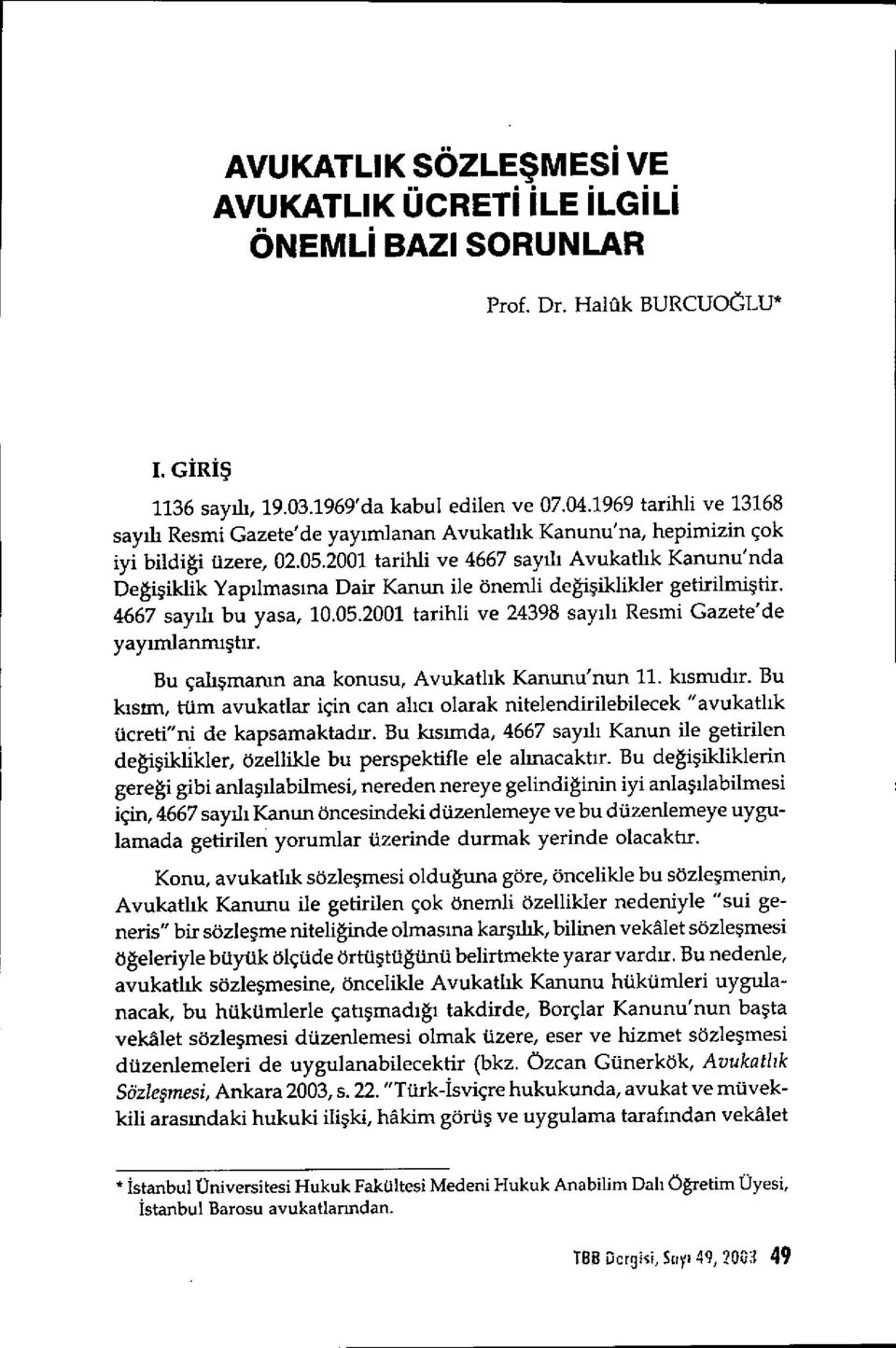 2001 tarihli ve 4667 say ılı Avukatlık Kanunu'nda Değişiklik Yap ılmasına Dair Kanun ile önemli değişiklikler getirilmi ştir. 4667 say ılı bu yasa, 10.05.