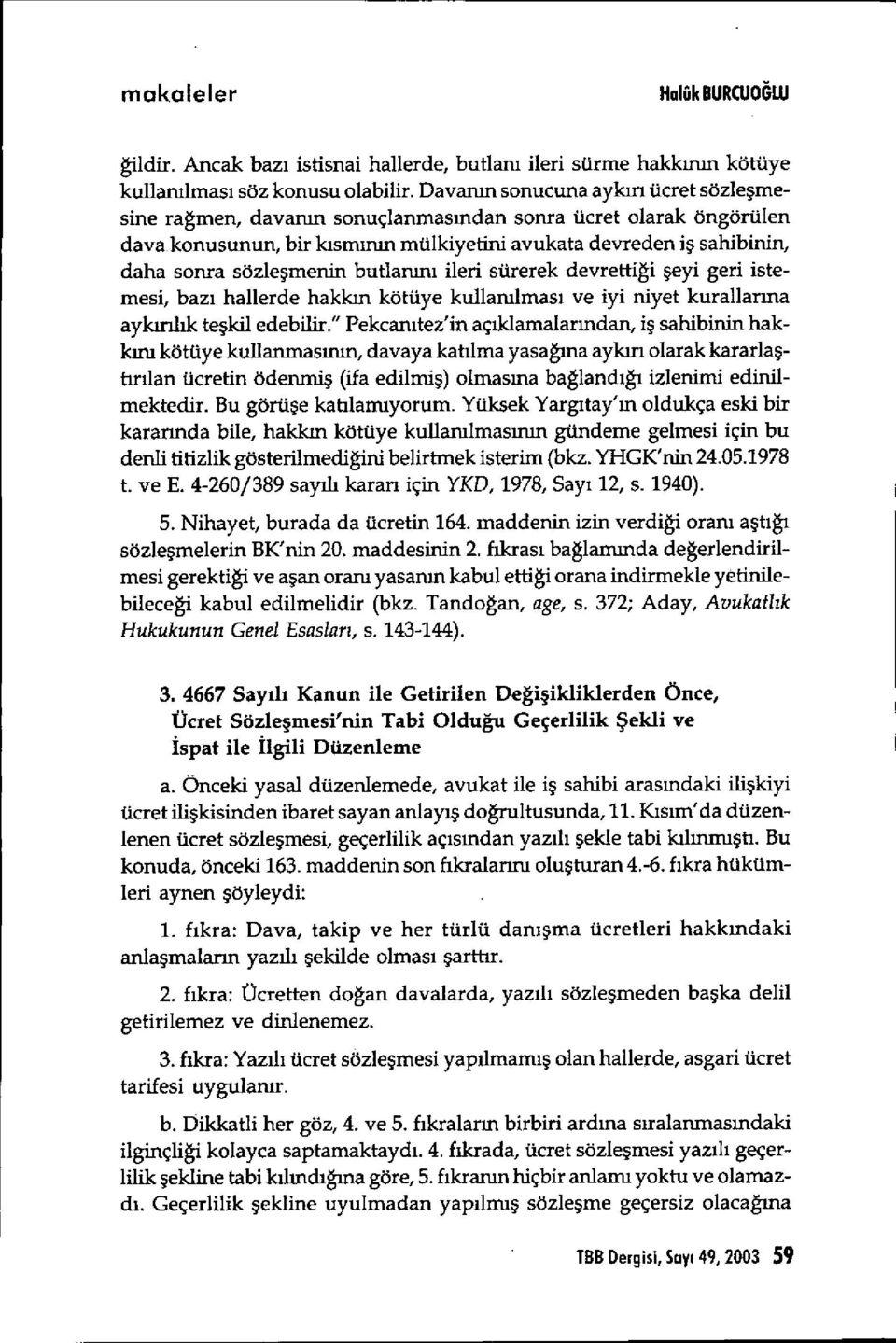 şmenin butlanını ileri sürerek devrettiği şeyi geri istemesi, baz ı hallerde hakk ın kötüye kullanılmas ı ve iyi niyet kurallarına aykırılık teşkil edebilir.