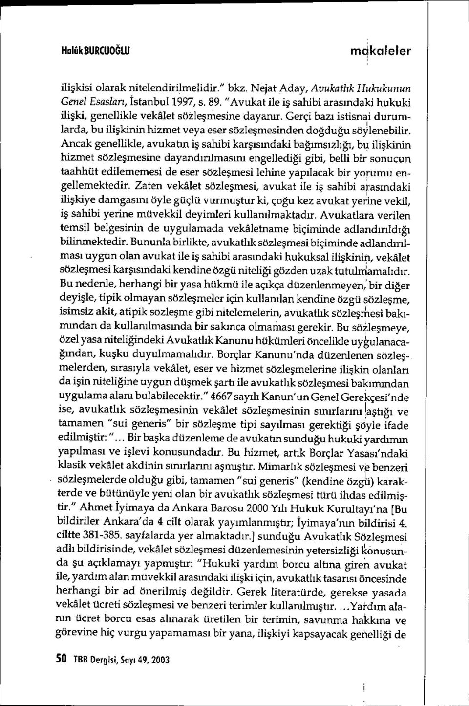 Ancak genellikle, avukatın iş sahibi kar şıs ındaki bağmıs ızlığı, bu ilişkinin hizmet sözle şmesine dayand ırılmas ını engellediği gibi, belli bir sonucun taahhüt edilememesi de eser sözle şmesi