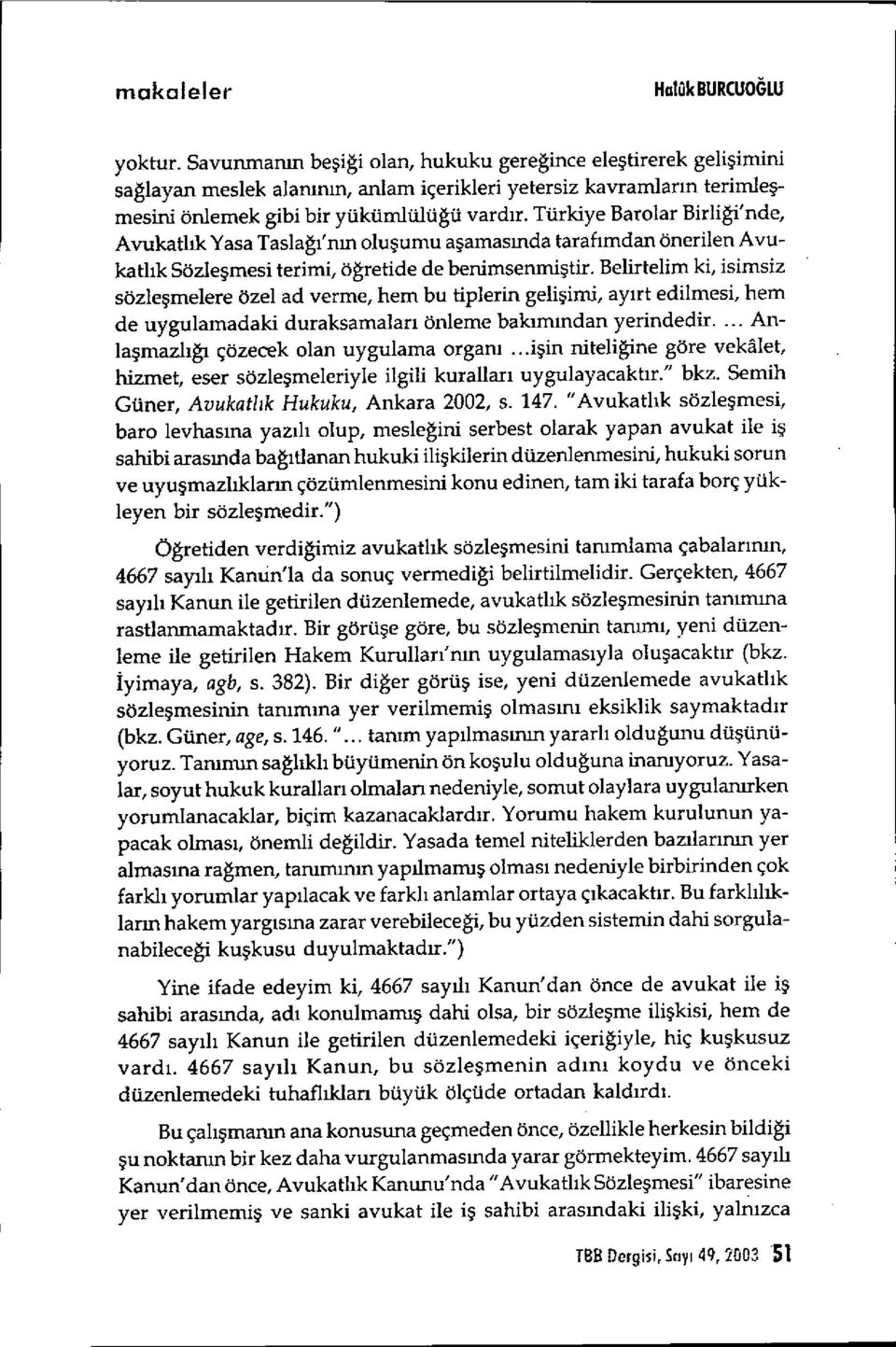 Türkiye Barolar Birli ği'nde, Avukatl ık Yasa Tasla ğı'nın olu şumu a şamasmda taraf ımdan önerilen Avukatlık Sözle şmesi terimi, öğretide de benimsenmi ştir.