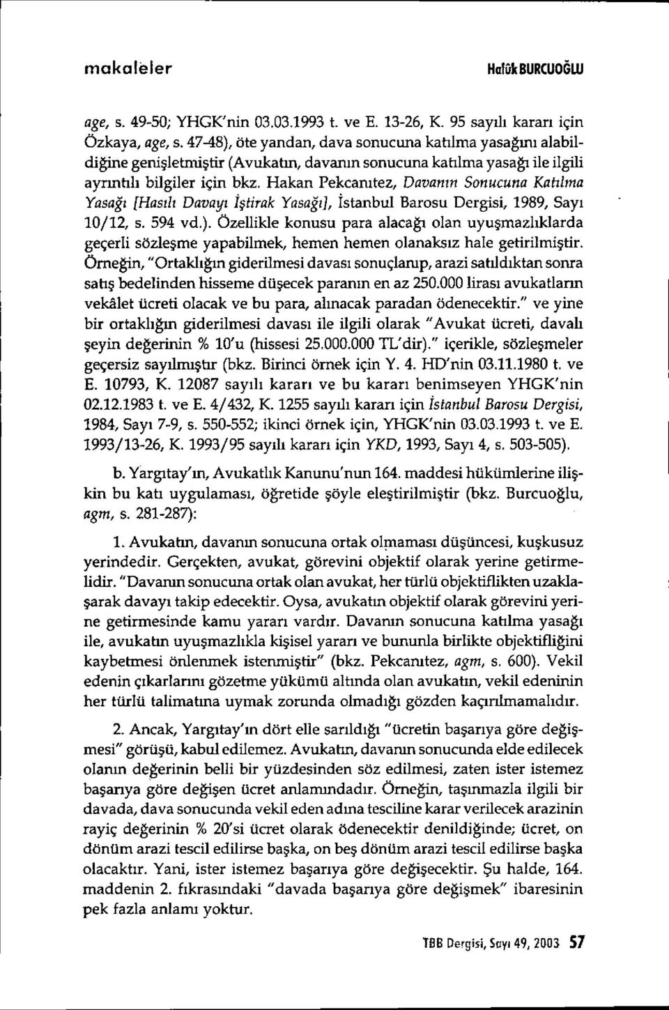 Hakan Pekcan ıtez, Davan ın Sonucuna Kat ılma Yasağı [Has ı lı Davay ı İştirak Yasağı], İstanbul Barosu Dergisi, 1989, Say ı 10/12, s. 594 vd.).