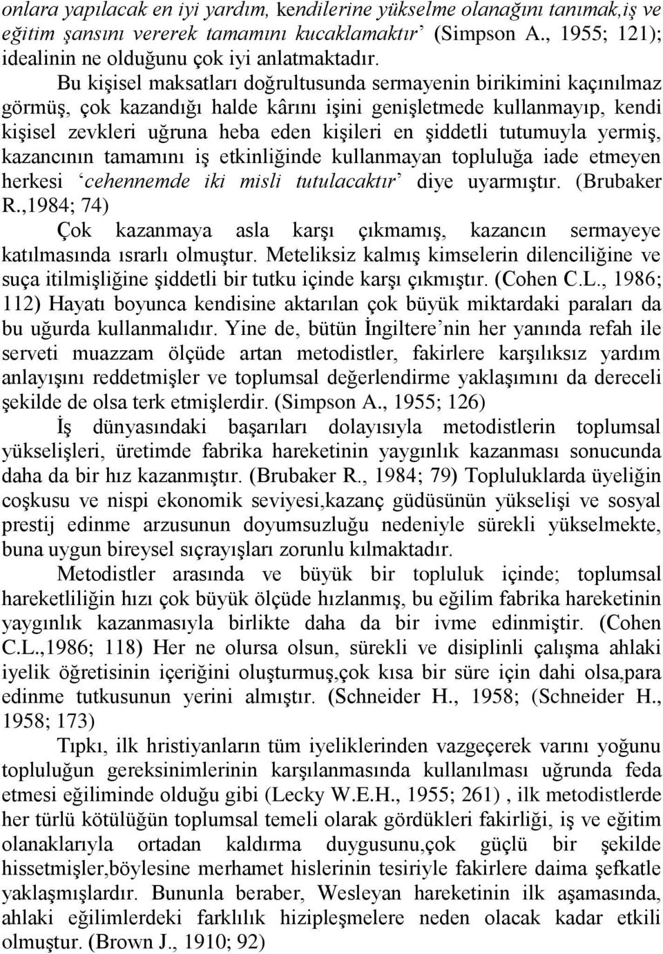 tutumuyla yermiş, kazancının tamamını iş etkinliğinde kullanmayan topluluğa iade etmeyen herkesi cehennemde iki misli tutulacaktır diye uyarmıştır. (Brubaker R.