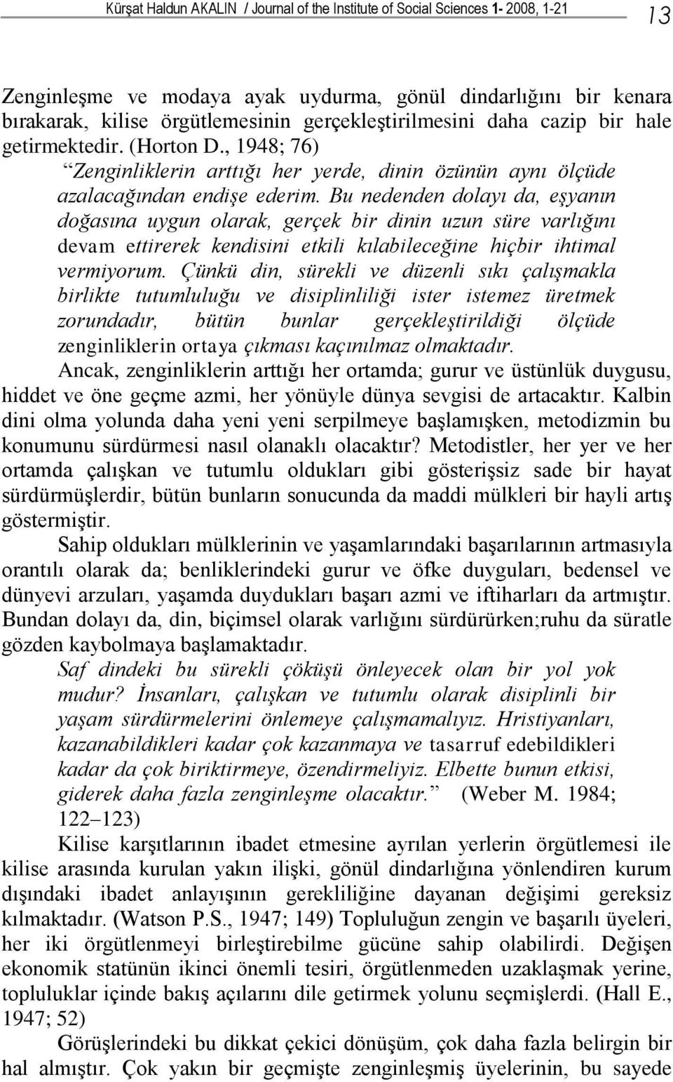 Bu nedenden dolayı da, eşyanın doğasına uygun olarak, gerçek bir dinin uzun süre varlığını devam ettirerek kendisini etkili kılabileceğine hiçbir ihtimal vermiyorum.