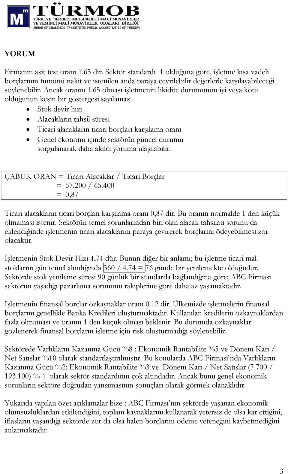 Stok devir hızı Alacakların tahsil süresi Ticari alacakların ticari borçları karşılama oranı Genel ekonomi içinde sektörün güncel durumu sorgulanarak daha akılcı yoruma ulaşılabilir.