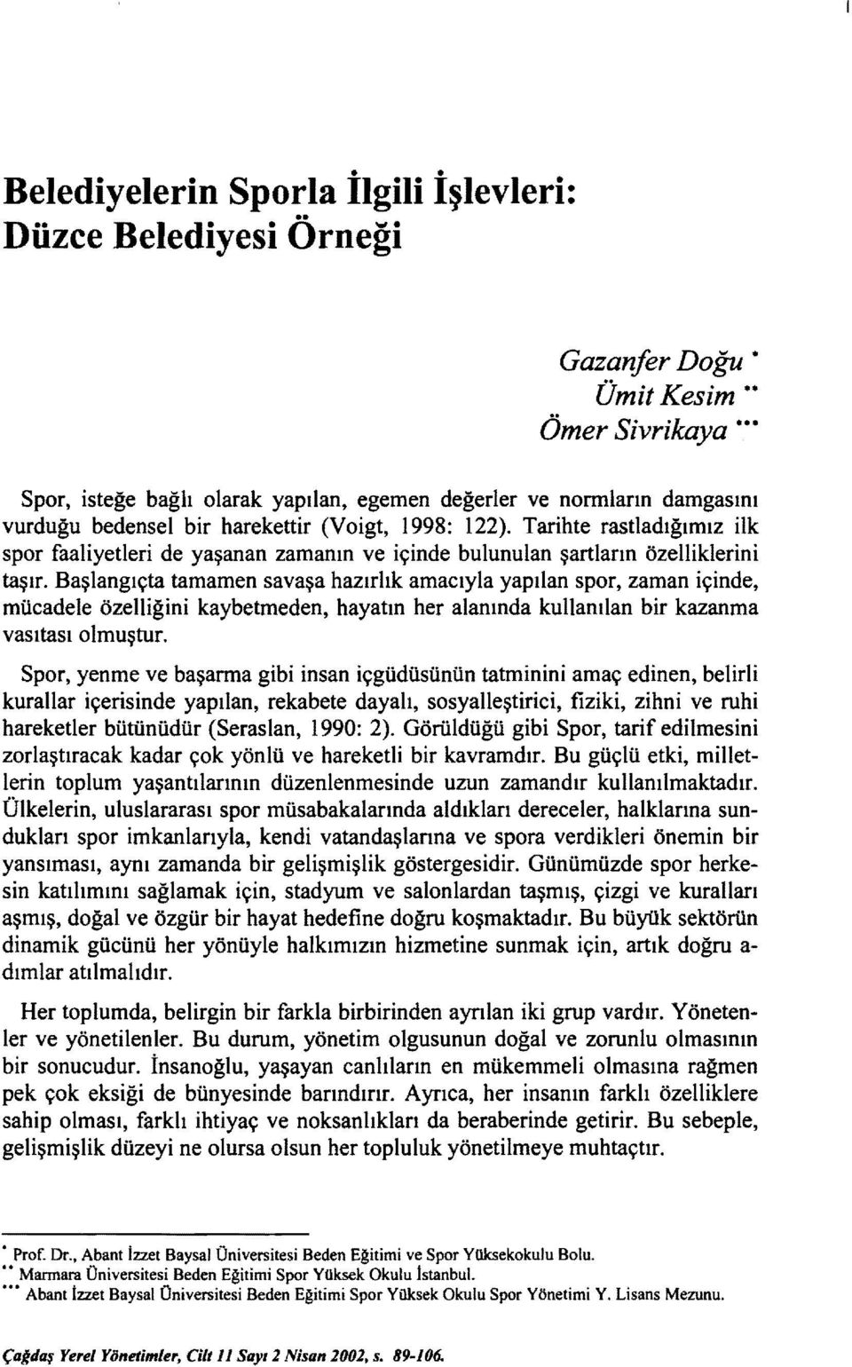 Başlangıçta tamamen savaşa hazırlık amacıyla yapılan spor, zaman içinde, mücadele özelliğini kaybetmeden, hayatın her alanında kullanılan bir kazanma vasıtası olmuştur.