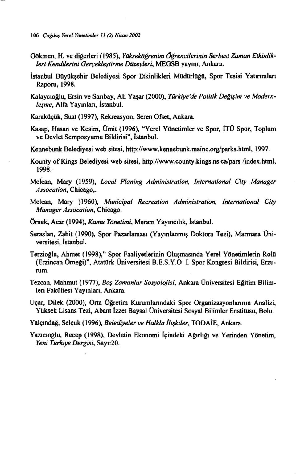 Kalaycıoğlu, Ersİn ve Sarıbay, Ali Yaşar (2000), Türkiye'de Politik Değişim ve Modernleşme, Alfa Yayınları, İstanbuL. Karaküçük, Suat (1997), Rekreasyon, Seren Ofset, Ankara.