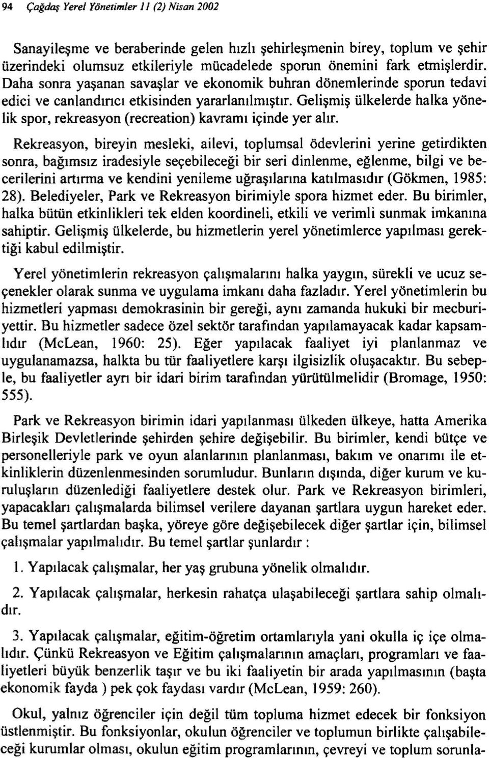 Gelişmiş ülkelerde halka yönelik spor, rekreasyon (recreation) kavramı içinde yer alır.