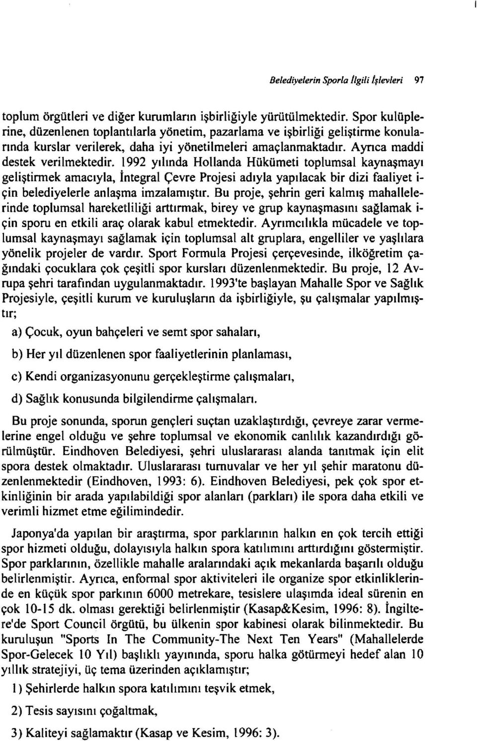 i 992 yılında Hollanda Hükümeti toplumsal kaynaşmayı geliştirmek amacıyla, İntegral Çevre Projesi adıyla yapılacak bir dizi faaliyet i çin belediyelerle anlaşma imzalamıştır.