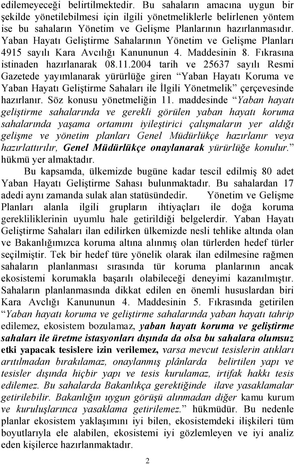 2004 tarih ve 25637 sayılı Resmi Gazetede yayımlanarak yürürlüğe giren Yaban Hayatı Koruma ve Yaban Hayatı Geliştirme Sahaları ile İlgili Yönetmelik çerçevesinde hazırlanır.