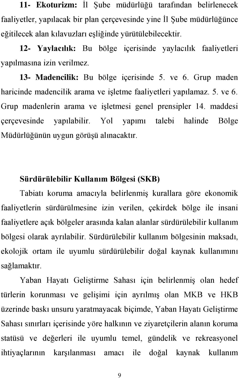 Grup maden haricinde madencilik arama ve işletme faaliyetleri yapılamaz. 5. ve 6. Grup madenlerin arama ve işletmesi genel prensipler 14. maddesi çerçevesinde yapılabilir.