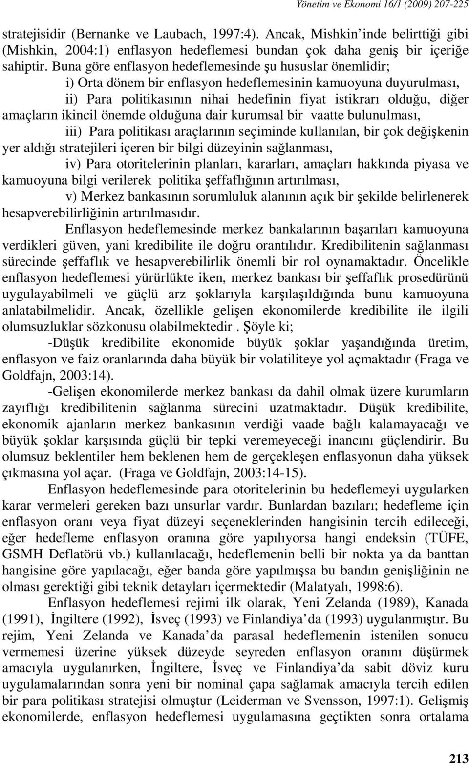 Buna göre enflasyon hedeflemesinde şu hususlar önemlidir; i) Orta dönem bir enflasyon hedeflemesinin kamuoyuna duyurulması, ii) Para politikasının nihai hedefinin fiyat istikrarı olduğu, diğer