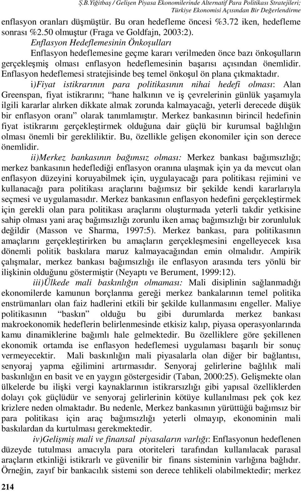 Enflasyon Hedeflemesinin Önkoşulları Enflasyon hedeflemesine geçme kararı verilmeden önce bazı önkoşulların gerçekleşmiş olması enflasyon hedeflemesinin başarısı açısından önemlidir.