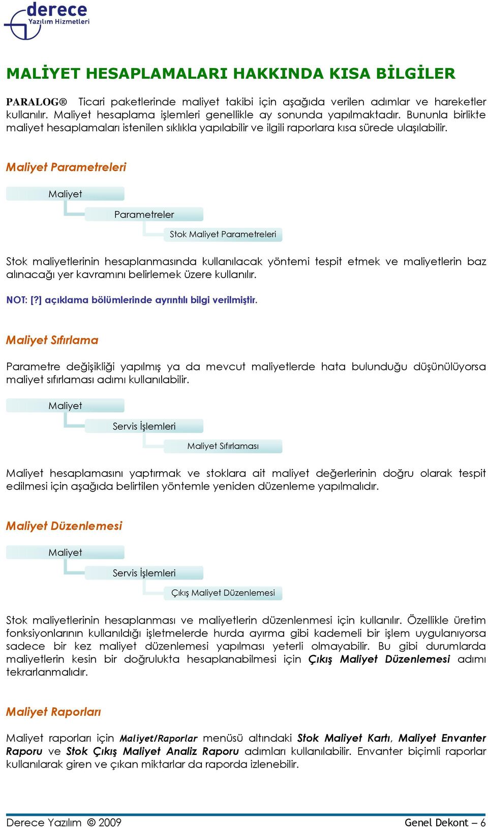 Maliyet Parametreleri Maliyet Parametreler Stok Maliyet Parametreleri Stok maliyetlerinin hesaplanmasında kullanılacak yöntemi tespit etmek ve maliyetlerin baz alınacağı yer kavramını belirlemek