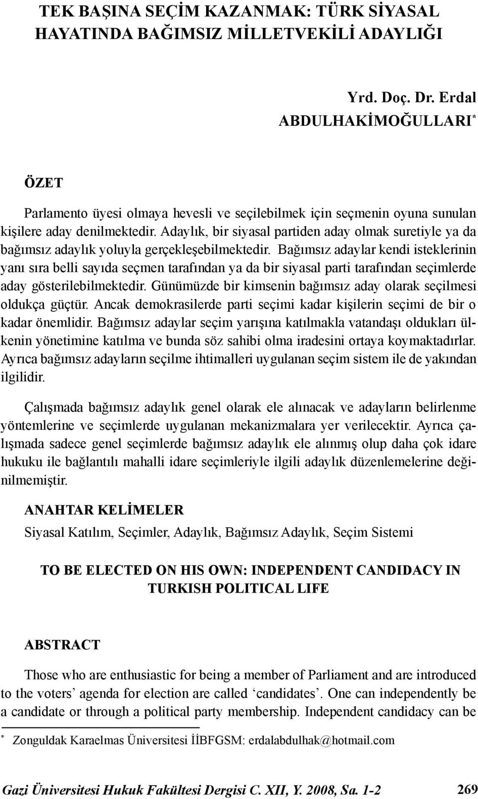 Adaylık, bir siyasal partiden aday olmak suretiyle ya da bağımsız adaylık yoluyla gerçekleşebilmektedir.