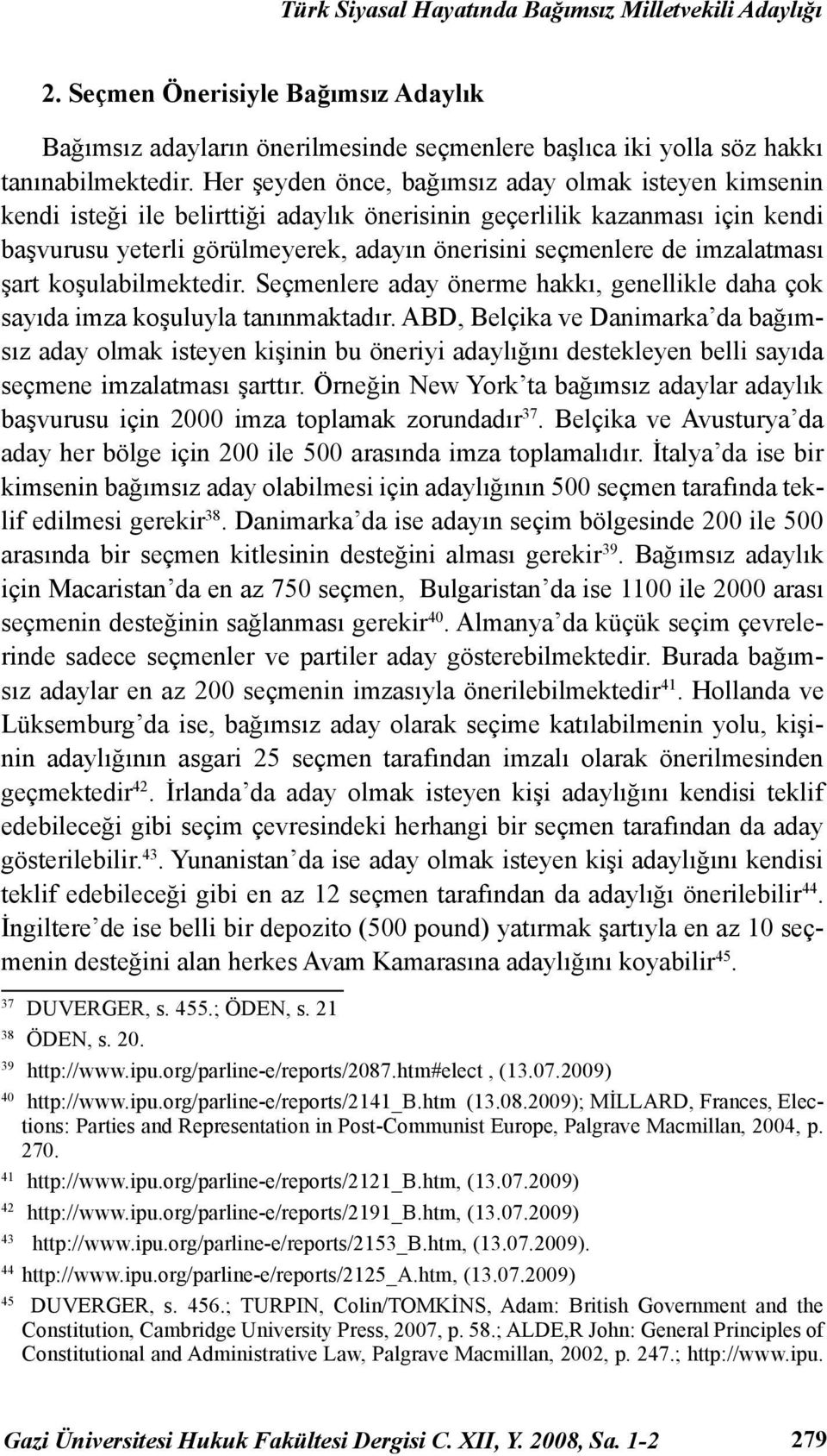 imzalatması şart koşulabilmektedir. Seçmenlere aday önerme hakkı, genellikle daha çok sayıda imza koşuluyla tanınmaktadır.