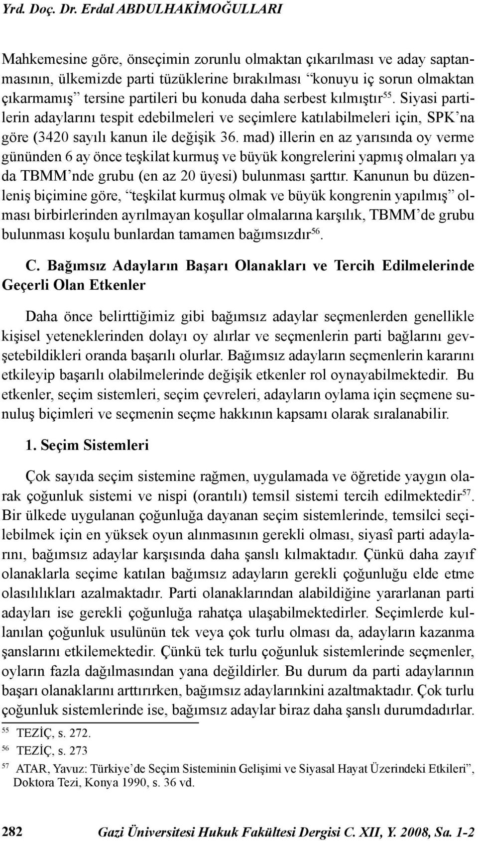 bu konuda daha serbest kılmıştır 55. Siyasi partilerin adaylarını tespit edebilmeleri ve seçimlere katılabilmeleri için, SPK na göre (3420 sayılı kanun ile değişik 36.