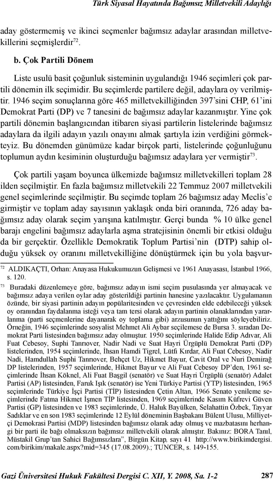 Bu seçimlerde partilere değil, adaylara oy verilmiştir. 1946 seçim sonuçlarına göre 465 milletvekilliğinden 397 sini CHP, 61 ini Demokrat Parti (DP) ve 7 tanesini de bağımsız adaylar kazanmıştır.