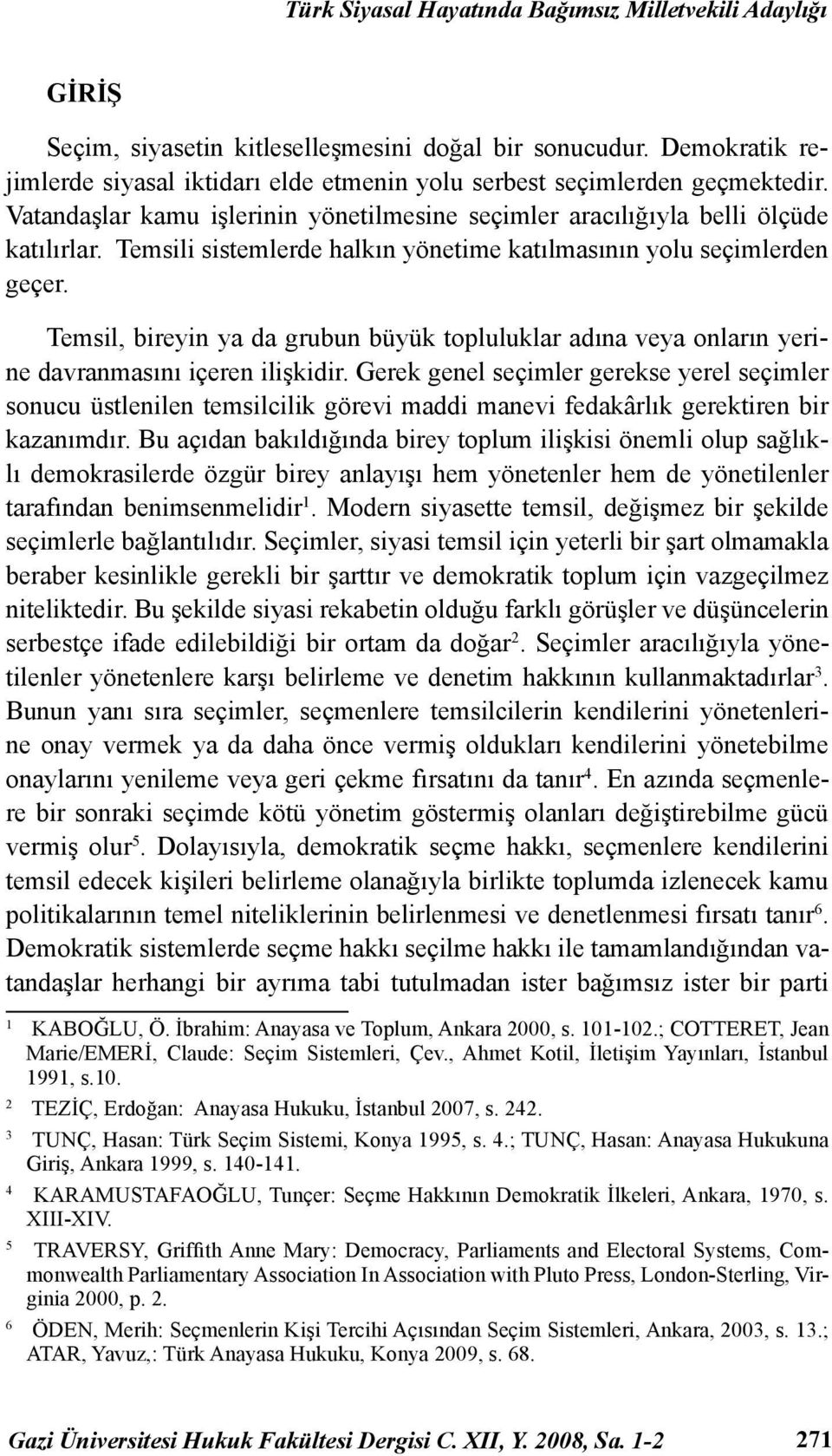 Temsili sistemlerde halkın yönetime katılmasının yolu seçimlerden geçer. Temsil, bireyin ya da grubun büyük topluluklar adına veya onların yerine davranmasını içeren ilişkidir.