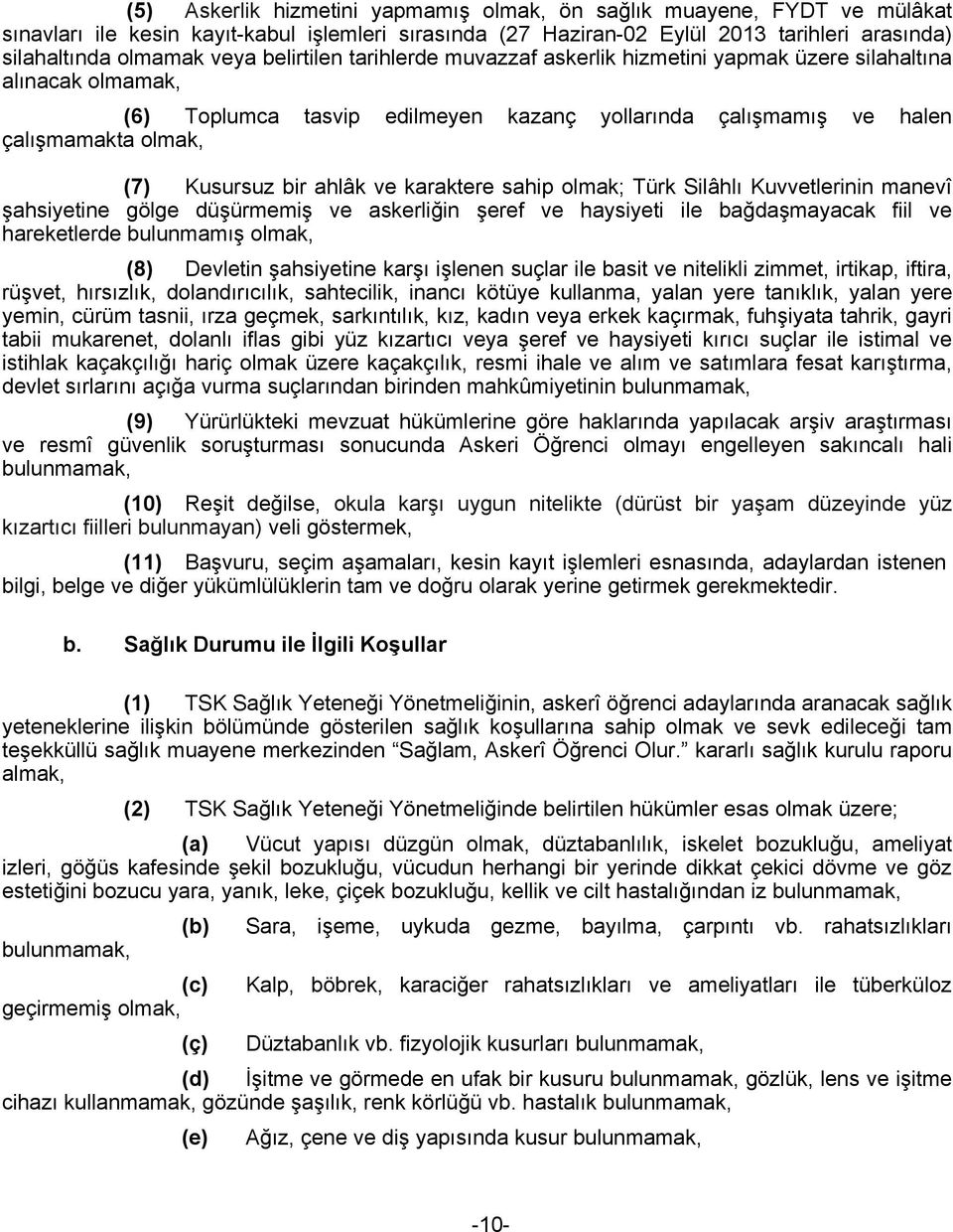 ahlâk ve karaktere sahip olmak; Türk Silâhlı Kuvvetlerinin manevî şahsiyetine gölge düşürmemiş ve askerliğin şeref ve haysiyeti ile bağdaşmayacak fiil ve hareketlerde bulunmamış olmak, (8) Devletin