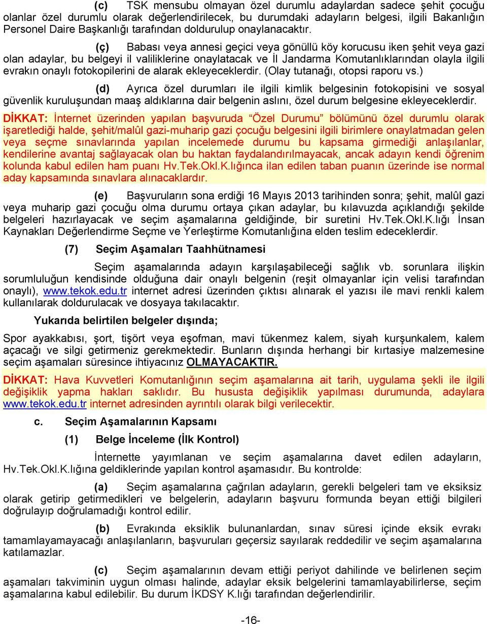 (ç) Babası veya annesi geçici veya gönüllü köy korucusu iken şehit veya gazi olan adaylar, bu belgeyi il valiliklerine onaylatacak ve İl Jandarma Komutanlıklarından olayla ilgili evrakın onaylı