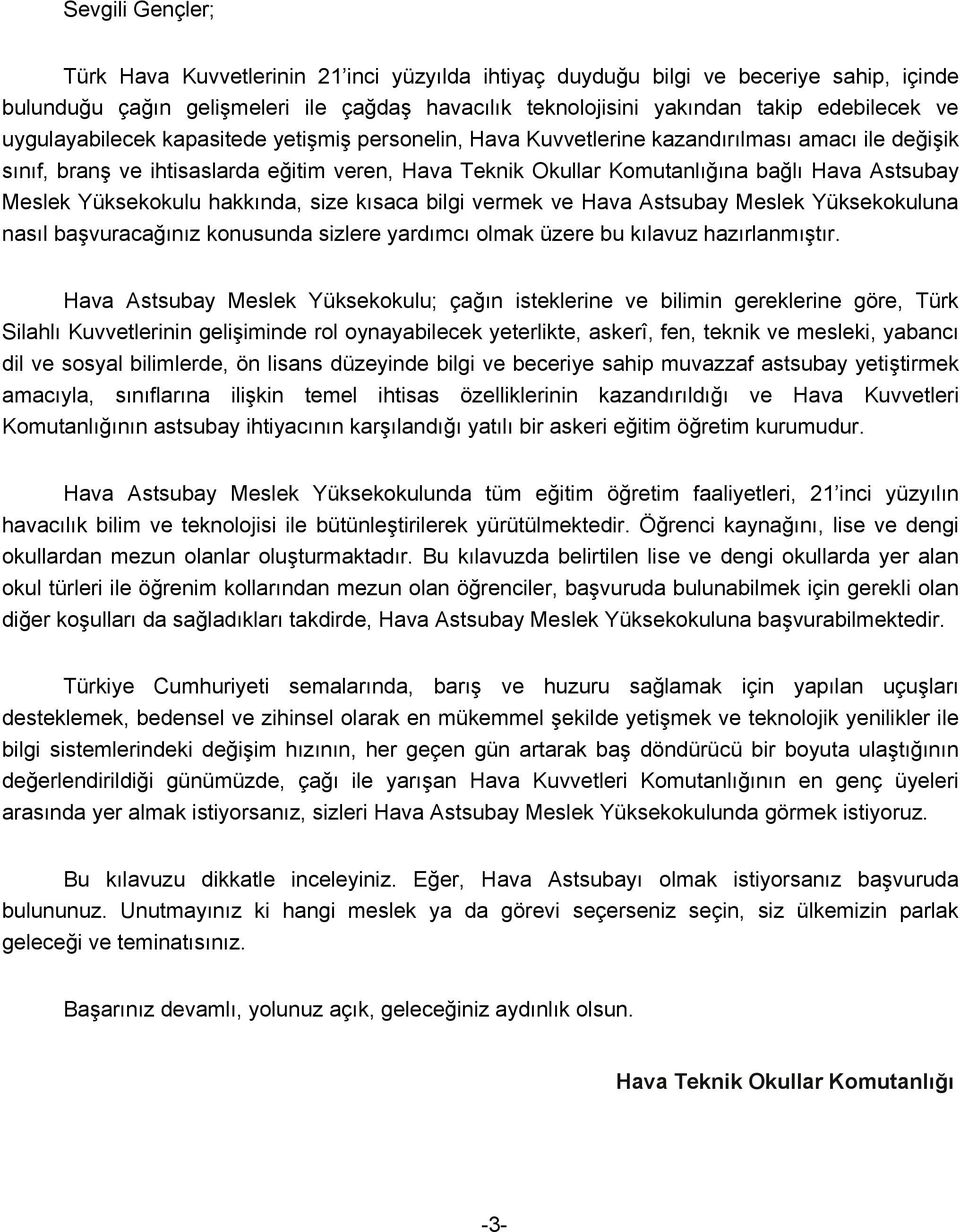 Meslek Yüksekokulu hakkında, size kısaca bilgi vermek ve Hava Astsubay Meslek Yüksekokuluna nasıl başvuracağınız konusunda sizlere yardımcı olmak üzere bu kılavuz hazırlanmıştır.