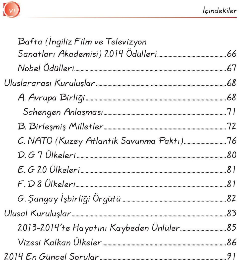 NATO (Kuzey Atlantik Savunma Paktı)...76 D. G 7 Ülkeleri...80 E. G 20 Ülkeleri...81 F. D 8 Ülkeleri...81 G.