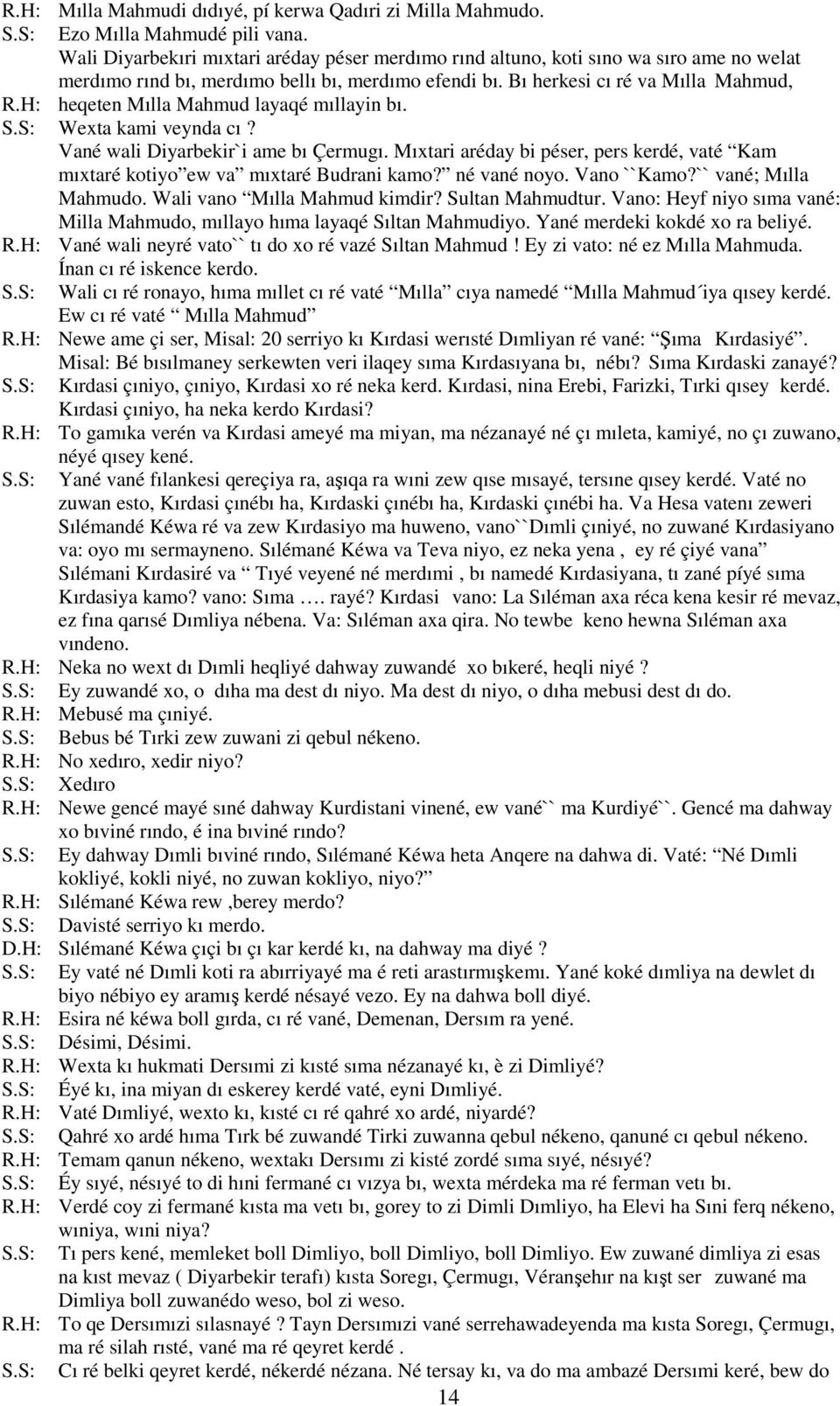 Bı herkesi cı ré va Mılla Mahmud, heqeten Mılla Mahmud layaqé mıllayin bı. Wexta kami veynda cı? Vané wali Diyarbekir`i ame bı Çermugı.