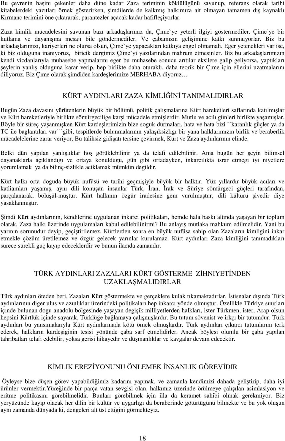 Çime`ye bir kutlama ve dayanışma mesajı bile göndermediler. Ve çabamızın gelişimine katkı sunmuyorlar. Biz bu arkadaşlarımızı, kariyerleri ne olursa olsun, Çime`ye yapacakları katkıya engel olmamalı.