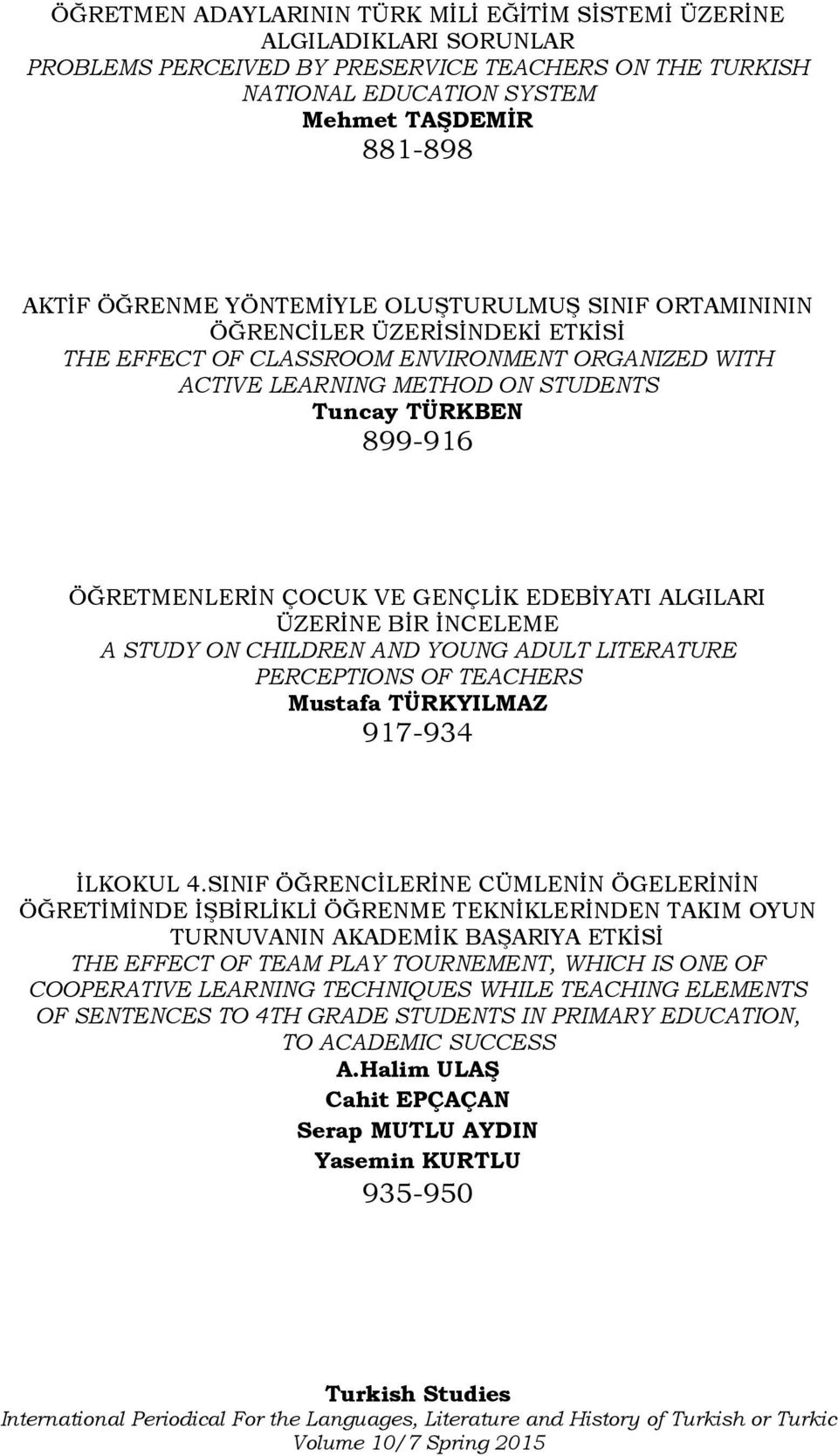 ÇOCUK VE GENÇLİK EDEBİYATI ALGILARI ÜZERİNE BİR İNCELEME A STUDY ON CHILDREN AND YOUNG ADULT LITERATURE PERCEPTIONS OF TEACHERS Mustafa TÜRKYILMAZ 917-934 İLKOKUL 4.