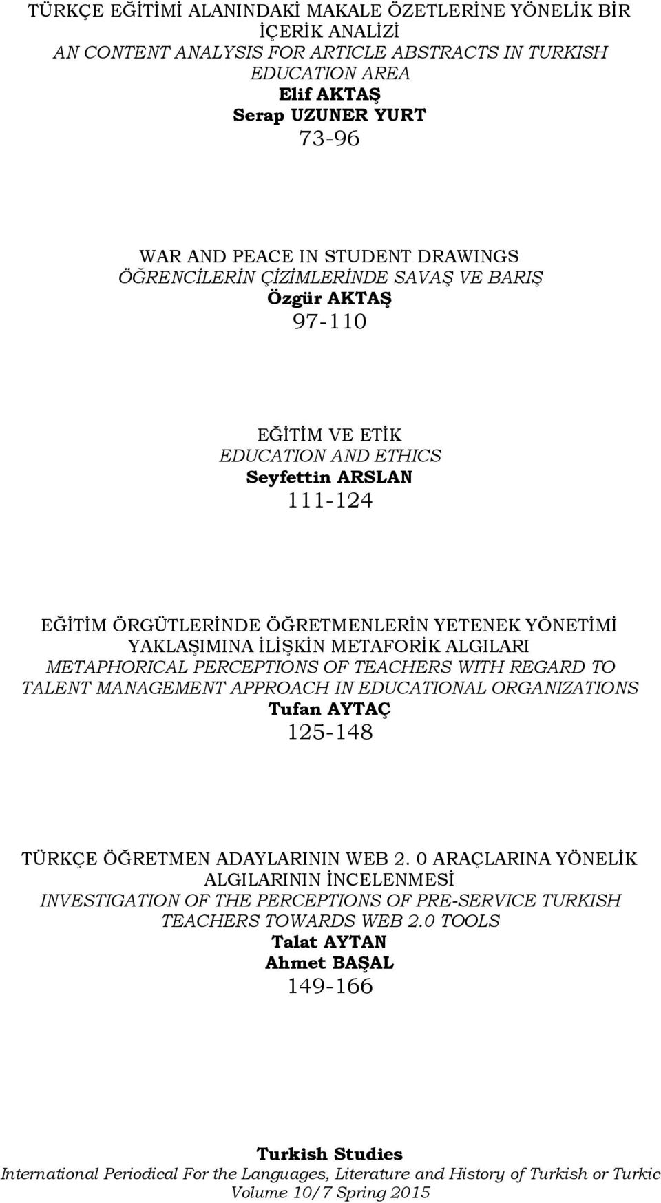 YETENEK YÖNETİMİ YAKLAŞIMINA İLİŞKİN METAFORİK ALGILARI METAPHORICAL PERCEPTIONS OF TEACHERS WITH REGARD TO TALENT MANAGEMENT APPROACH IN EDUCATIONAL ORGANIZATIONS Tufan AYTAÇ 125-148