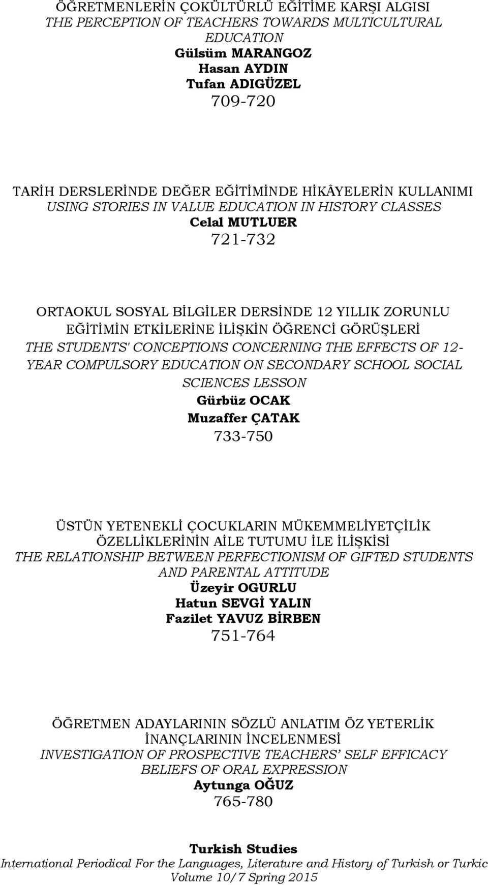 STUDENTS' CONCEPTIONS CONCERNING THE EFFECTS OF 12- YEAR COMPULSORY EDUCATION ON SECONDARY SCHOOL SOCIAL SCIENCES LESSON Gürbüz OCAK Muzaffer ÇATAK 733-750 ÜSTÜN YETENEKLİ ÇOCUKLARIN