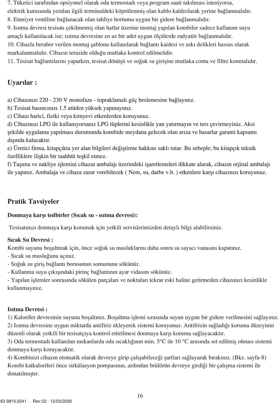 Is tma devresi tesisat çekilmemifl olan hatlar üzerine montaj yap lan kombiler sadece kullan m suyu amaçl kullan lacak ise; s tma devresine en az bir adet uygun ölçülerde radyatör ba lanmal d r. 10.