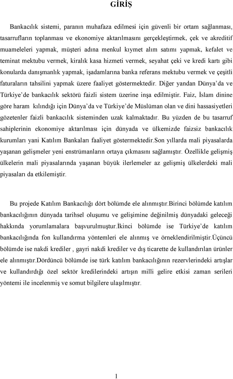 referans mektubu vermek ve çeģitli faturaların tahsilini yapmak üzere faaliyet göstermektedir. Diğer yandan Dünya da ve Türkiye de bankacılık sektörü faizli sistem üzerine inģa edilmiģtir.