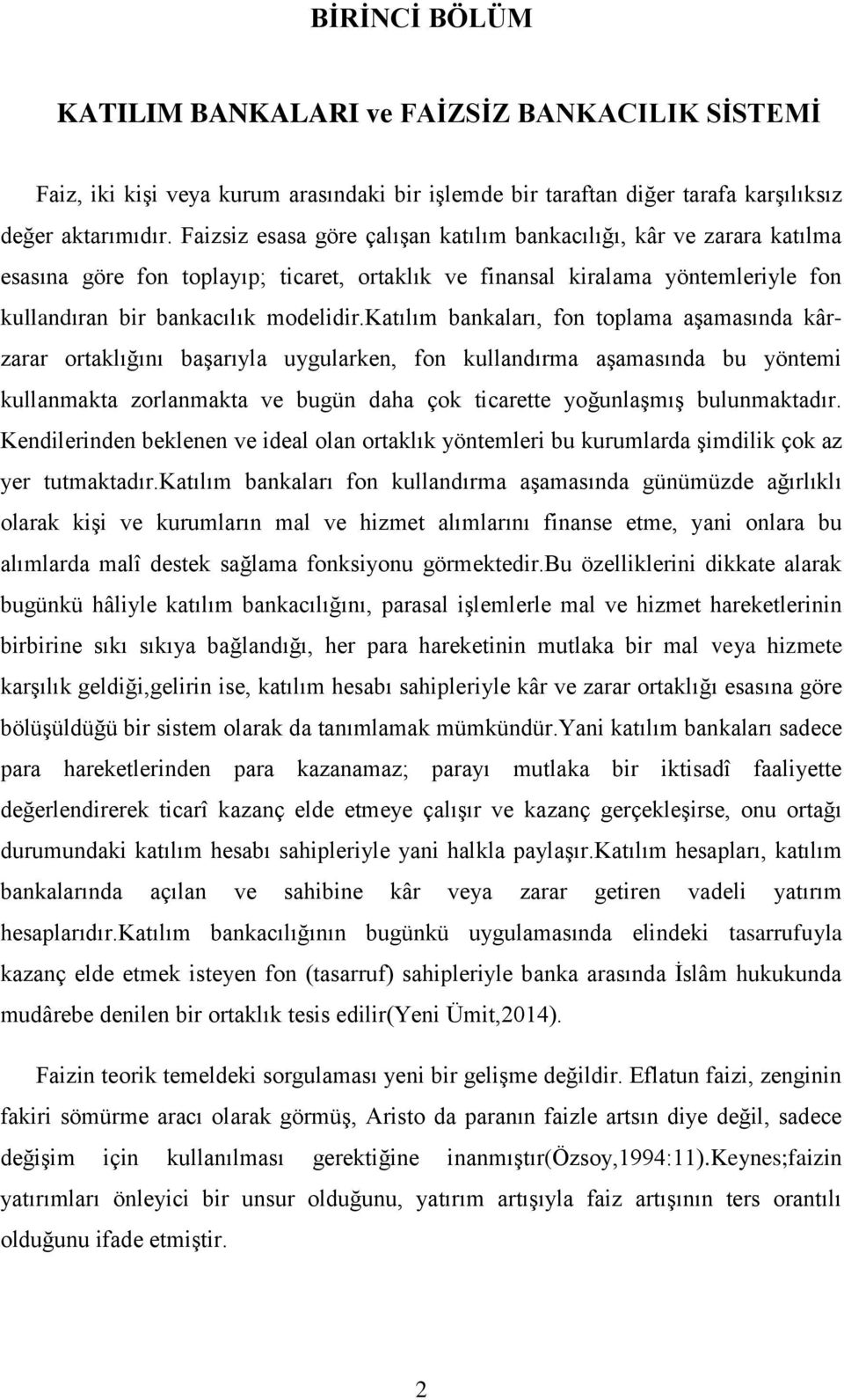 katılım bankaları, fon toplama aģamasında kârzarar ortaklığını baģarıyla uygularken, fon kullandırma aģamasında bu yöntemi kullanmakta zorlanmakta ve bugün daha çok ticarette yoğunlaģmıģ