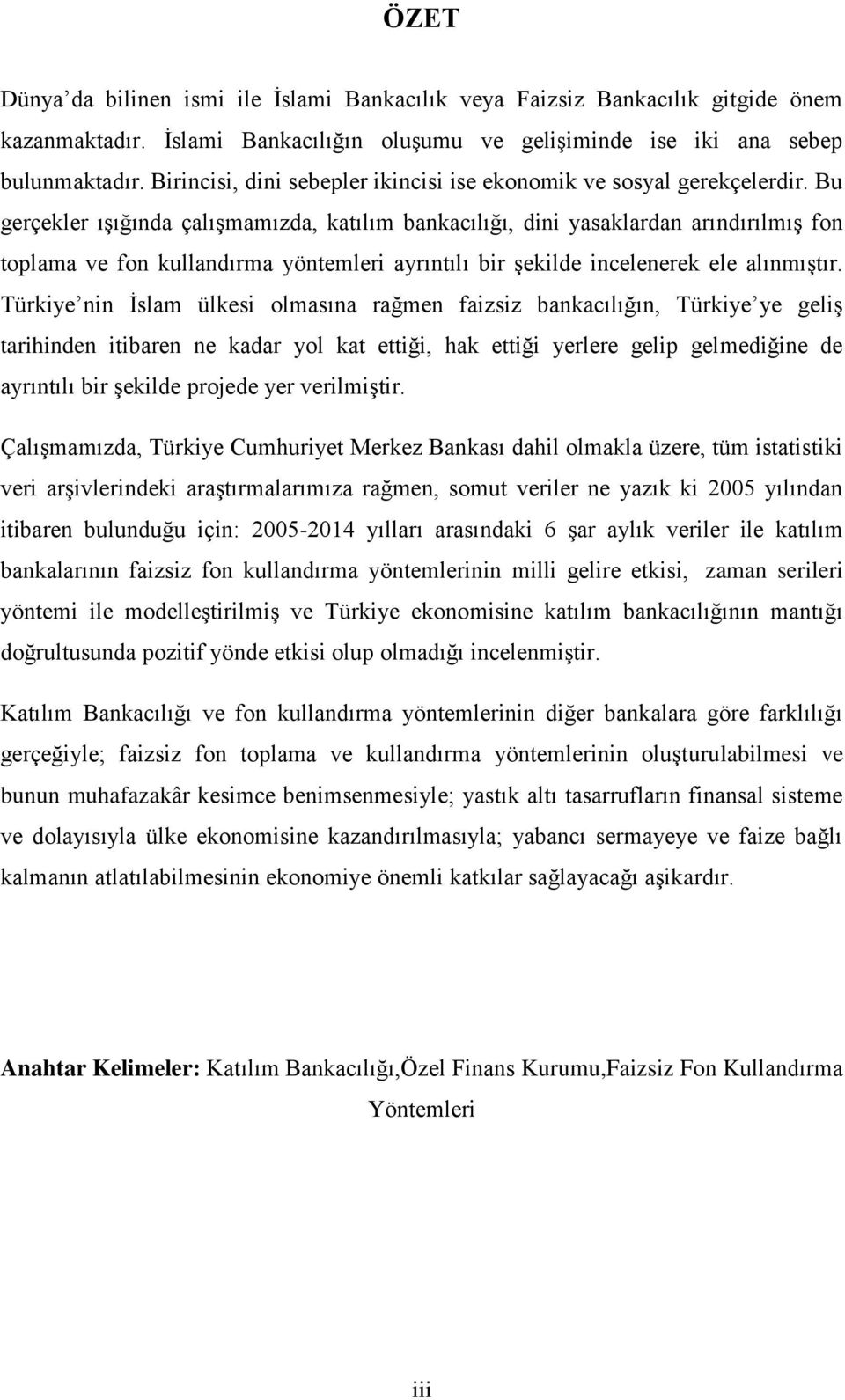 Bu gerçekler ıģığında çalıģmamızda, katılım bankacılığı, dini yasaklardan arındırılmıģ fon toplama ve fon kullandırma yöntemleri ayrıntılı bir Ģekilde incelenerek ele alınmıģtır.