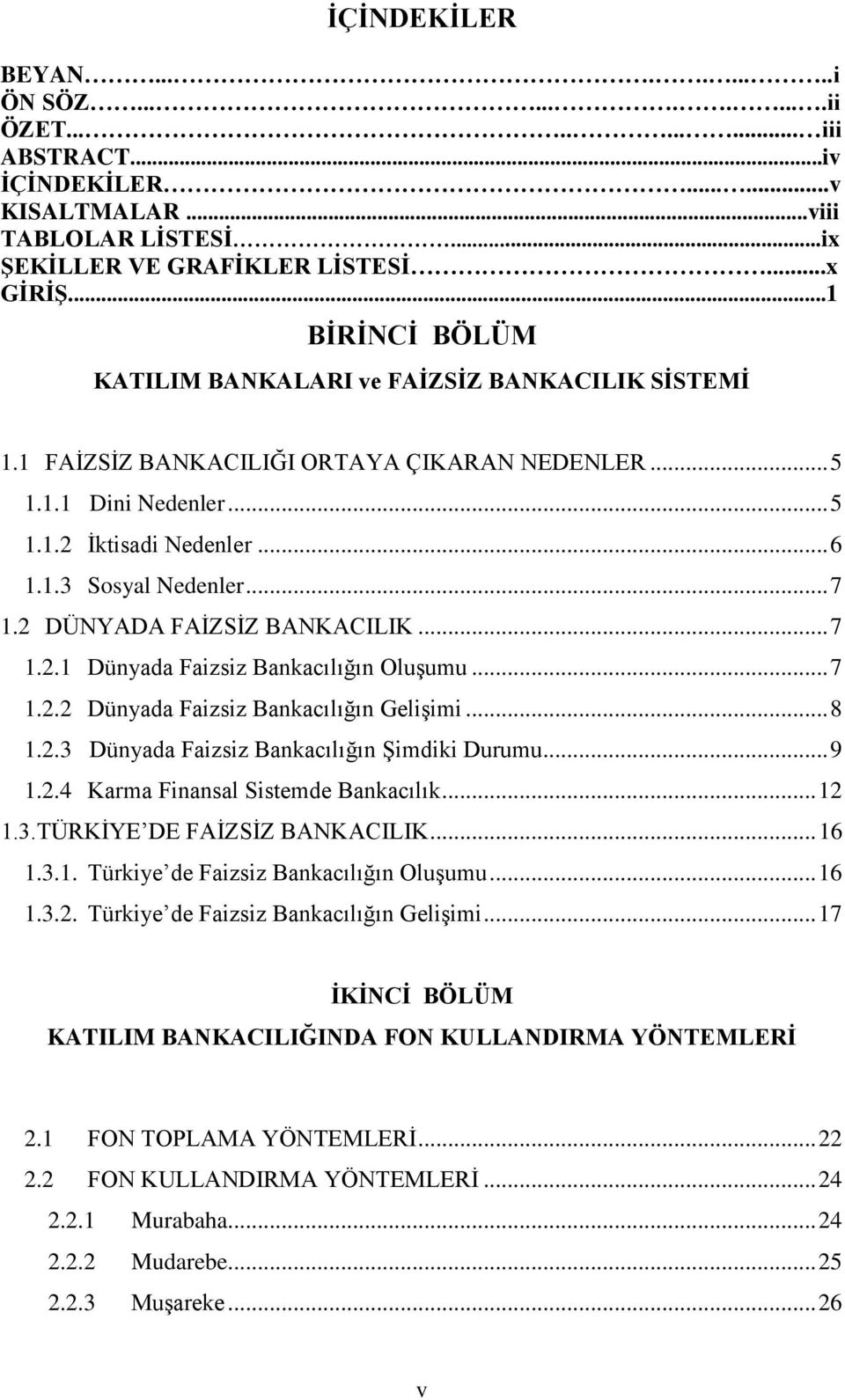 2 DÜNYADA FAĠZSĠZ BANKACILIK... 7 1.2.1 Dünyada Faizsiz Bankacılığın OluĢumu... 7 1.2.2 Dünyada Faizsiz Bankacılığın GeliĢimi... 8 1.2.3 Dünyada Faizsiz Bankacılığın ġimdiki Durumu... 9 1.2.4 Karma Finansal Sistemde Bankacılık.