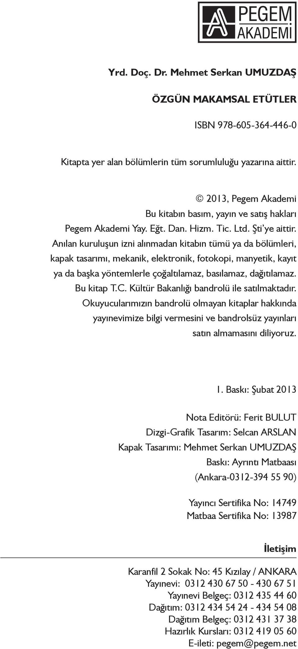 Anılan kuruluşun izni alınmadan kitabın tümü ya da bölümleri, kapak tasarımı, mekanik, elektronik, fotokopi, manyetik, kayıt ya da başka yöntemlerle çoğaltılamaz, basılamaz, dağıtılamaz. Bu kitap T.C.