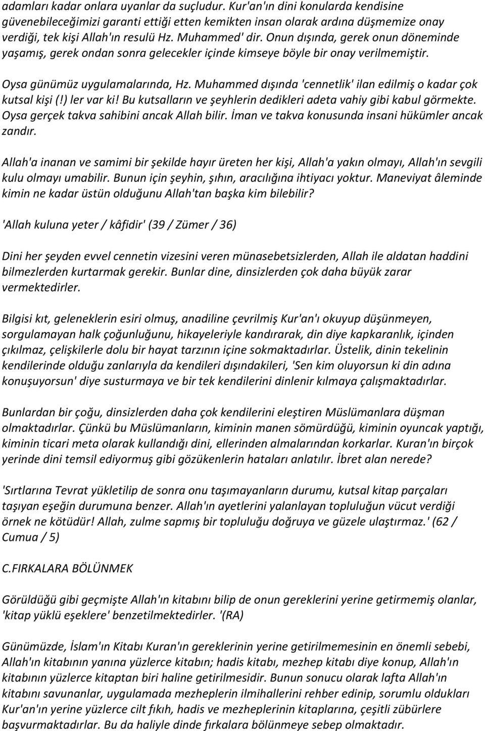 Muhammed dışında 'cennetlik' ilan edilmiş o kadar çok kutsal kişi (!) ler var ki! Bu kutsalların ve şeyhlerin dedikleri adeta vahiy gibi kabul görmekte. Oysa gerçek takva sahibini ancak Allah bilir.