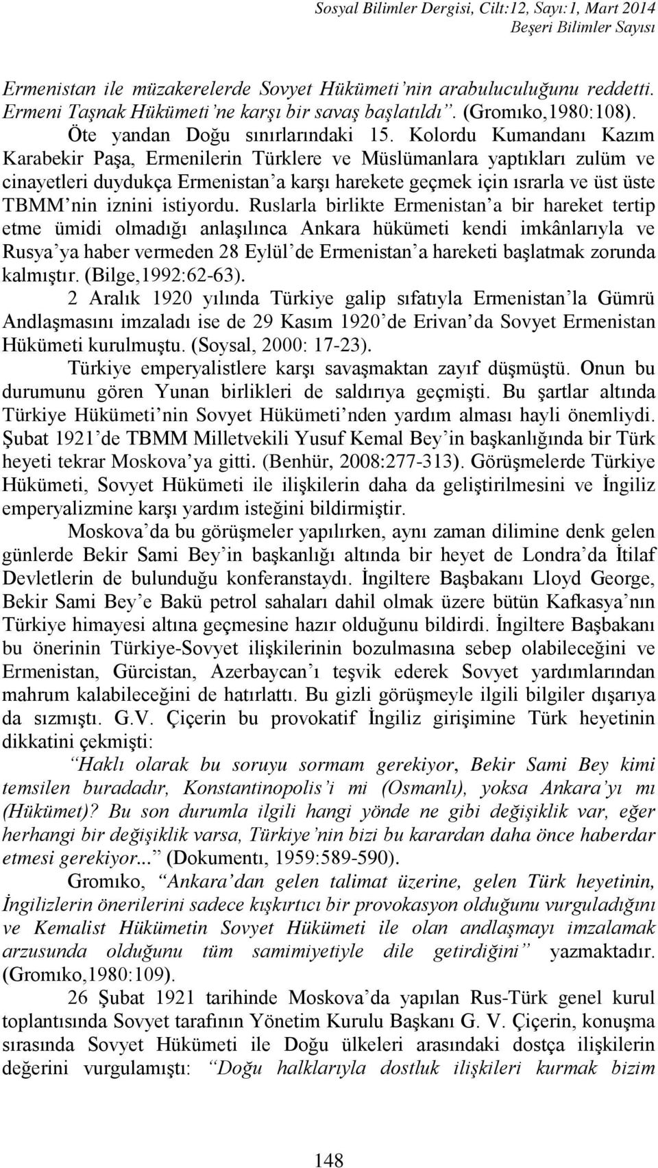 Kolordu Kumandanı Kazım Karabekir Paşa, Ermenilerin Türklere ve Müslümanlara yaptıkları zulüm ve cinayetleri duydukça Ermenistan a karşı harekete geçmek için ısrarla ve üst üste TBMM nin iznini