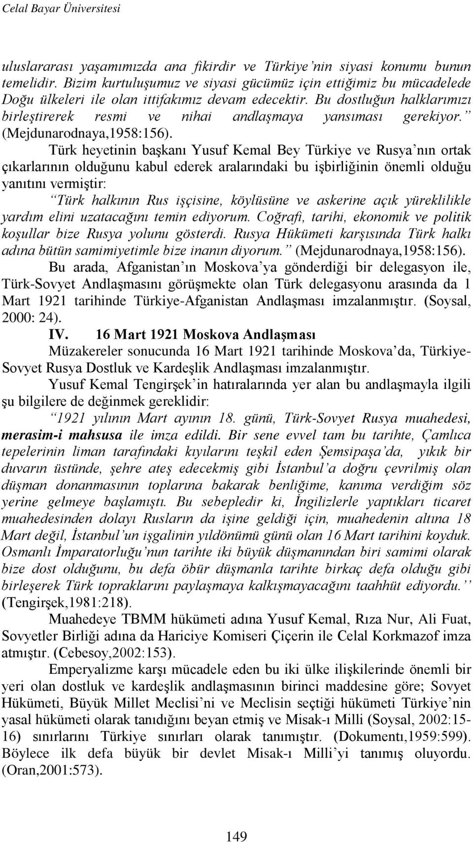 Bu dostluğun halklarımızı birleştirerek resmi ve nihai andlaşmaya yansıması gerekiyor. (Mejdunarodnaya,1958:156).