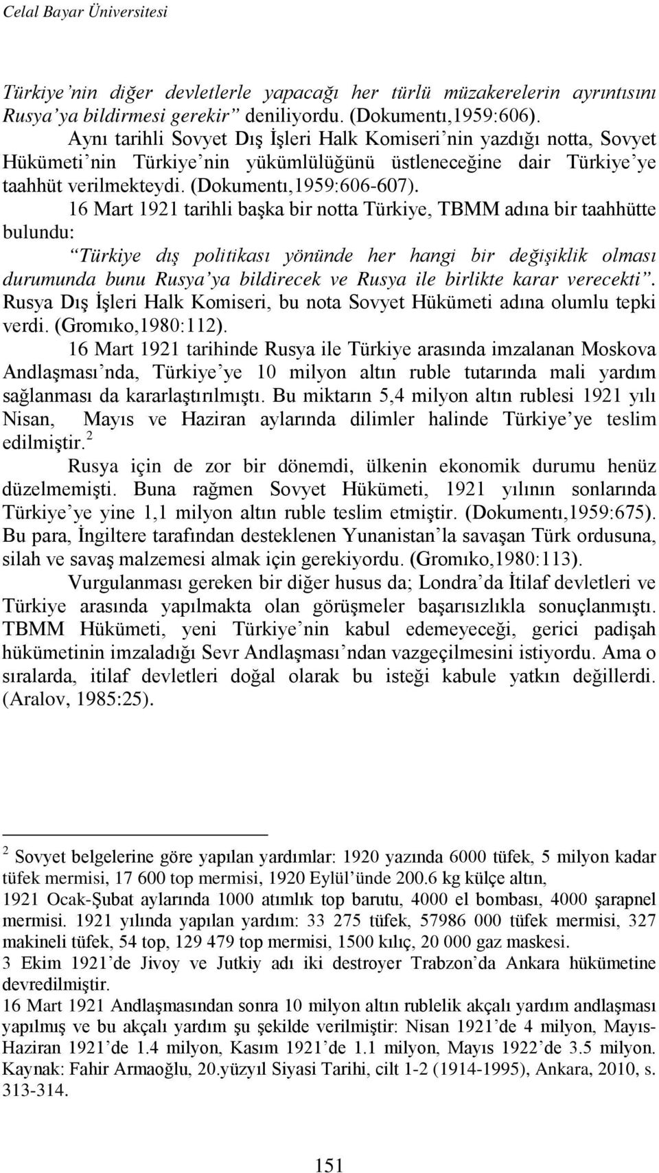 16 Mart 1921 tarihli başka bir notta Türkiye, TBMM adına bir taahhütte bulundu: Türkiye dış politikası yönünde her hangi bir değişiklik olması durumunda bunu Rusya ya bildirecek ve Rusya ile birlikte