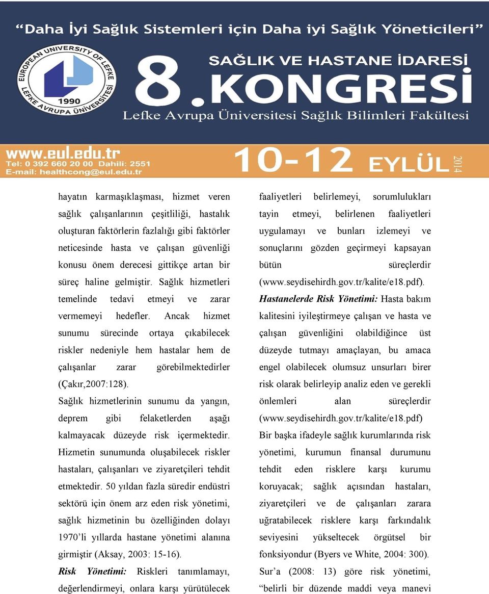 Ancak hizmet sunumu sürecinde ortaya çıkabilecek riskler nedeniyle hem hastalar hem de çalışanlar zarar görebilmektedirler (Çakır,2007:128).