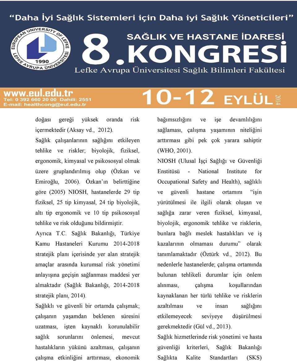 Özkan ın belirttiğine göre (2005) NIOSH, hastanelerde 29 tip fiziksel, 25 tip kimyasal, 24 tip biyolojik, altı tip ergonomik ve 10 tip psikososyal tehlike ve risk olduğunu bildirmiştir. Ayrıca T.C.